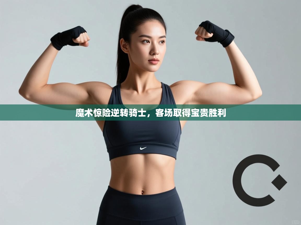 魔术惊险逆转骑士，客场取得宝贵胜利