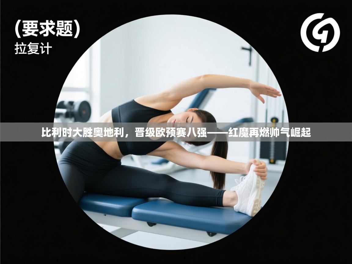 比利时大胜奥地利，晋级欧预赛八强——红魔再燃帅气崛起