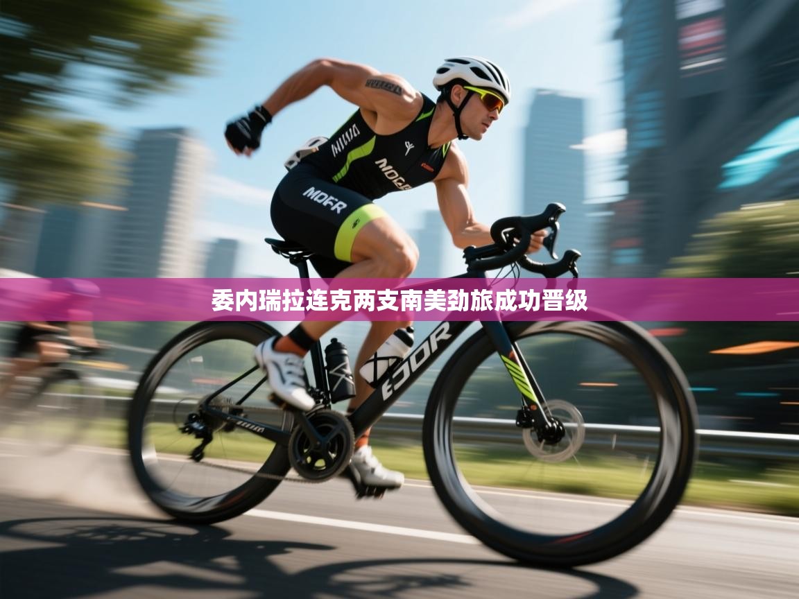 委内瑞拉连克两支南美劲旅成功晋级