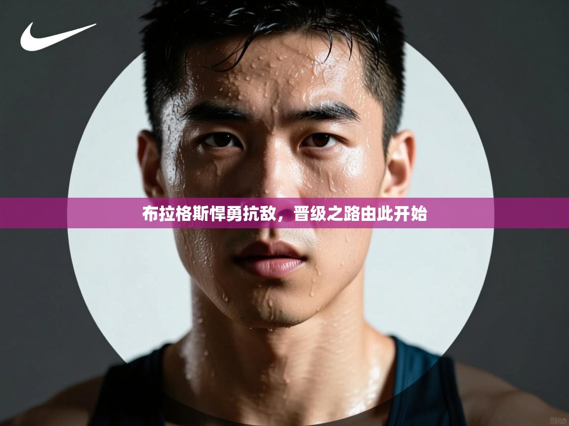 布拉格斯悍勇抗敌，晋级之路由此开始