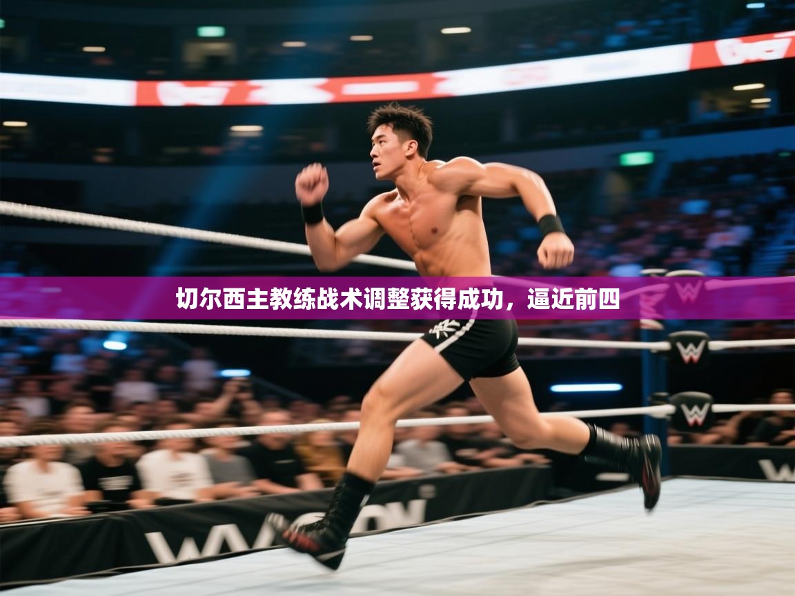 切尔西主教练战术调整获得成功，逼近前四